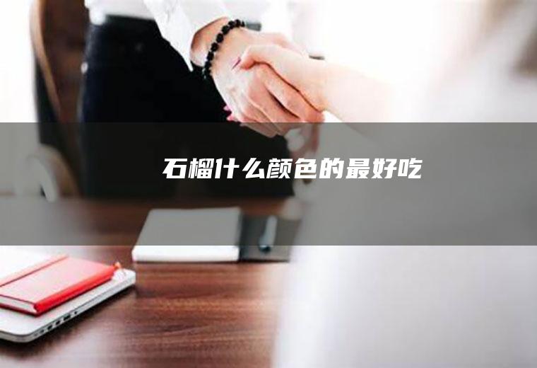 石榴什么颜色的最好吃