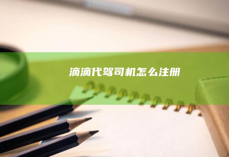 滴滴代驾司机怎么注册