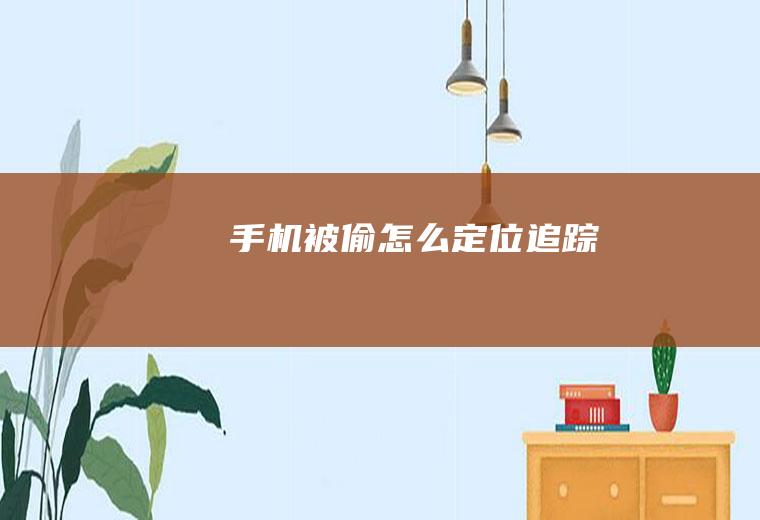 手机被偷怎么定位追踪