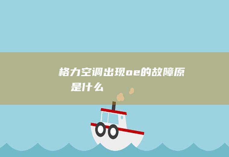 格力空调出现oe的故障原因是什么