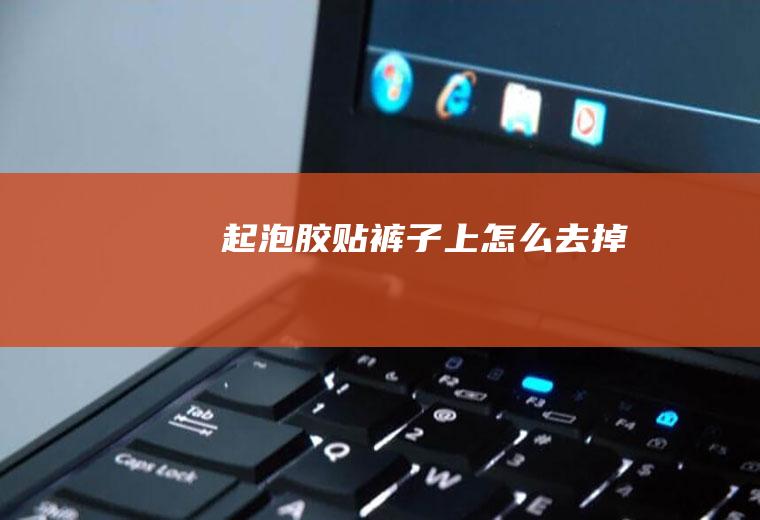 起泡胶贴裤子上怎么去掉