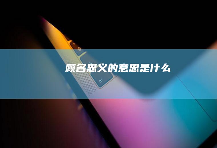 顾名思义的意思是什么