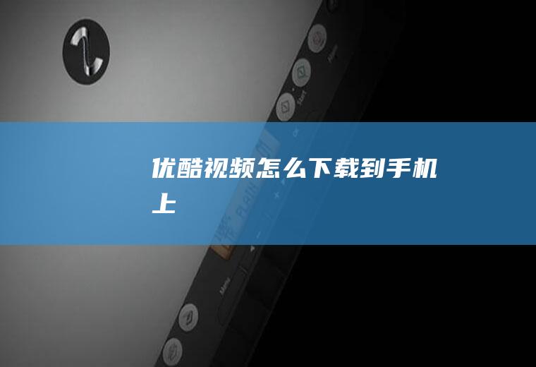 优酷视频怎么下载到手机上