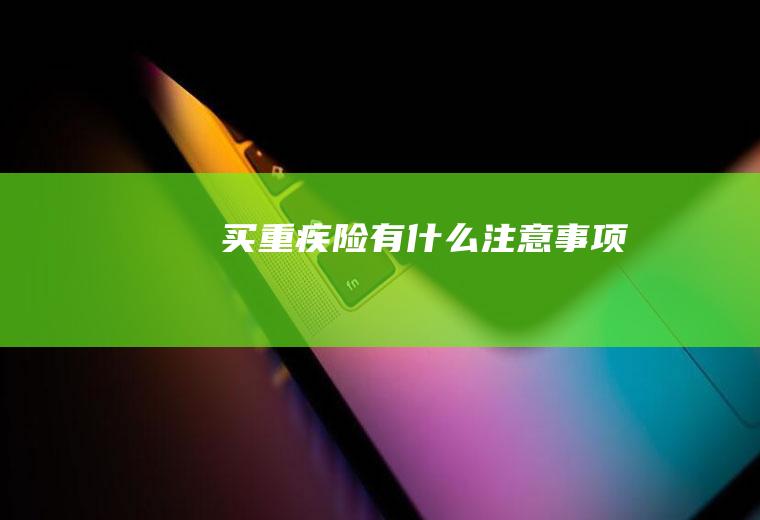 买重疾险有什么注意事项