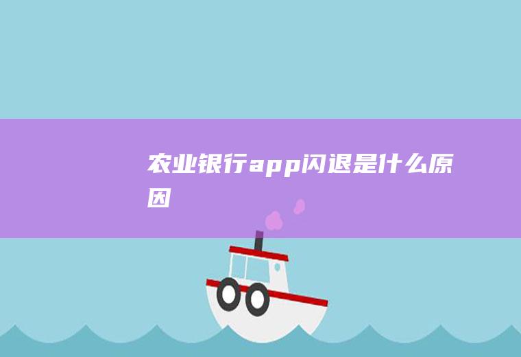 农业银行app闪退是什么原因