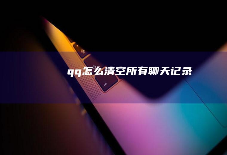 qq怎么清空所有聊天记录