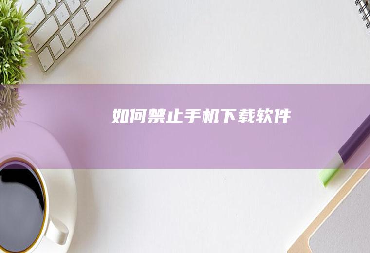 如何禁止手机下载软件