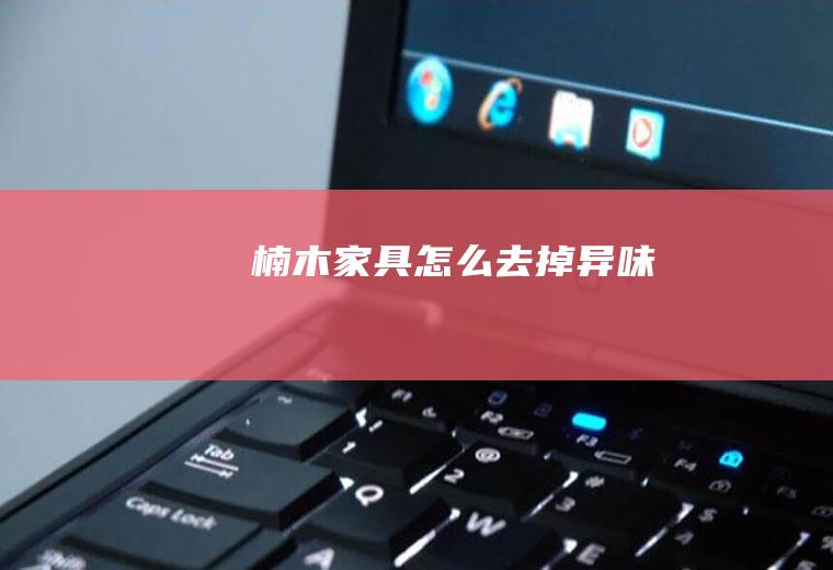 楠木家具怎么去掉异味