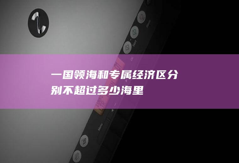 一国领海和专属经济区分别不超过多少海里