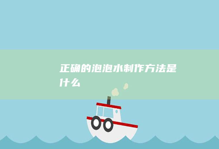 正确的泡泡水制作方法是什么