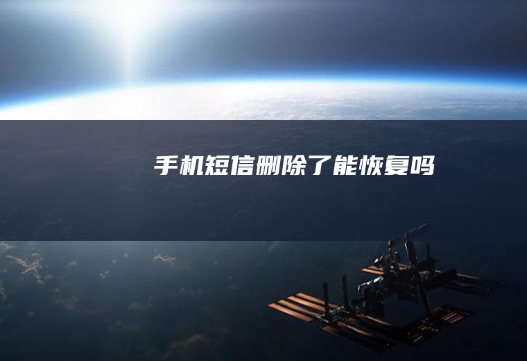 手机短信删除了能恢复吗