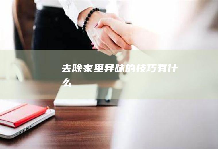 去除家里异味的技巧有什么