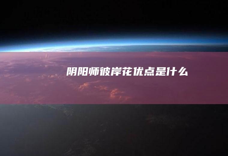 阴阳师彼岸花优点是什么