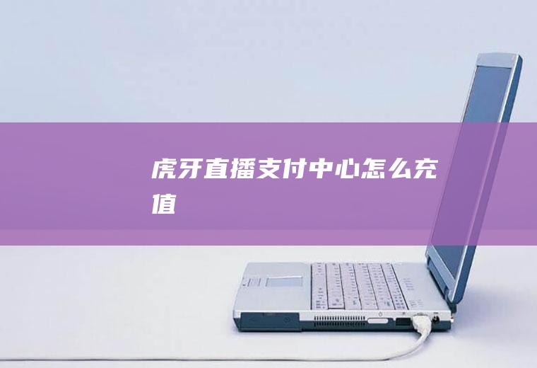 虎牙直播支付中心怎么充值