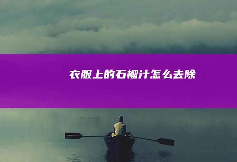 衣服上的石榴汁怎么去除
