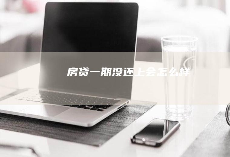 房贷一期没还上会怎么样