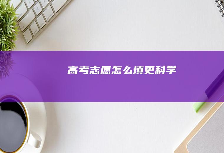 高考志愿怎么填更科学