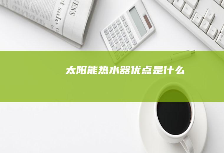 太阳能热水器优点是什么