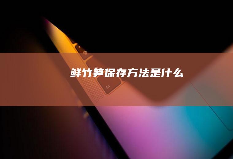 鲜竹笋保存方法是什么