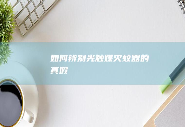 如何辨别光触媒灭蚊器的真假