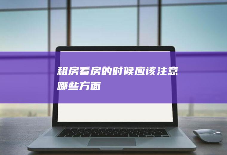 租房看房的时候应该注意哪些方面