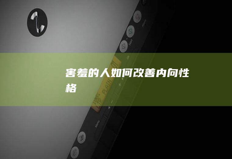 害羞的人如何改善内向性格