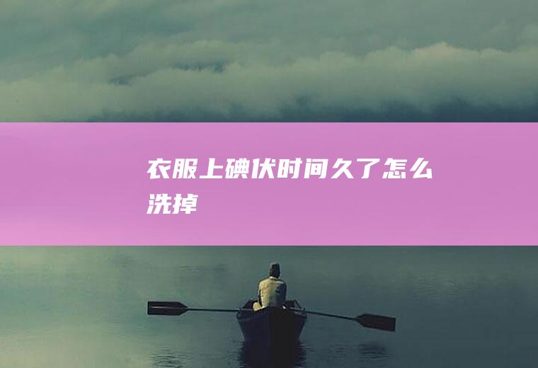 衣服上碘伏时间久了怎么洗掉