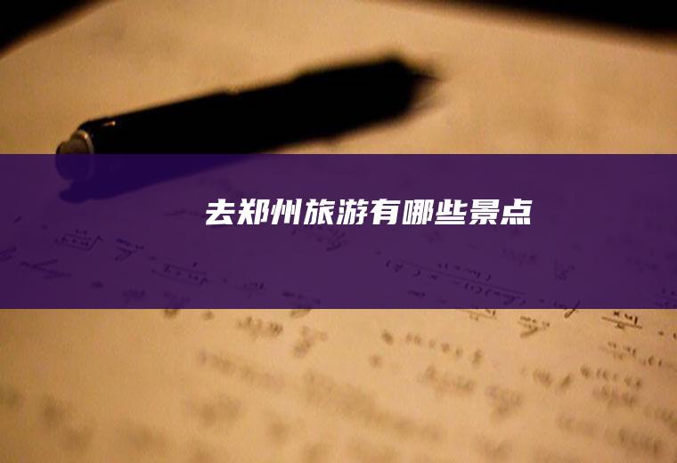 去郑州旅游有哪些景点