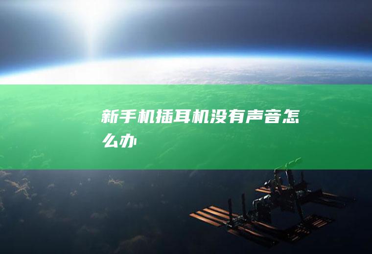 新手机插耳机没有声音怎么办