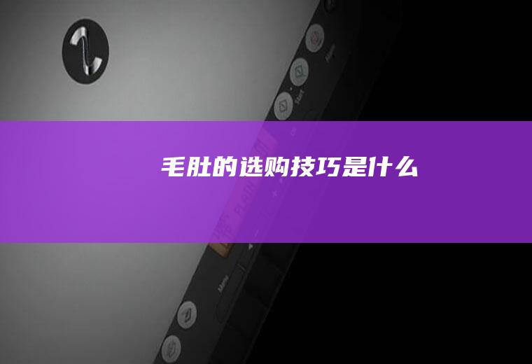 毛肚的选购技巧是什么