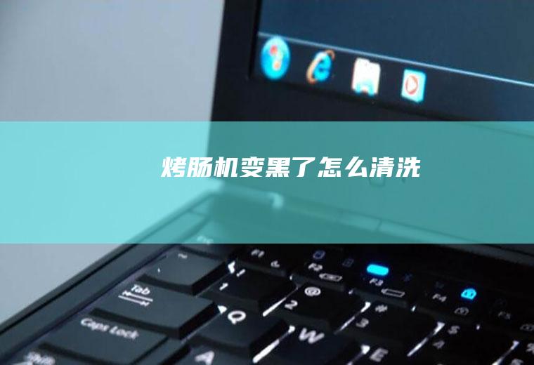 烤肠机变黑了怎么清洗