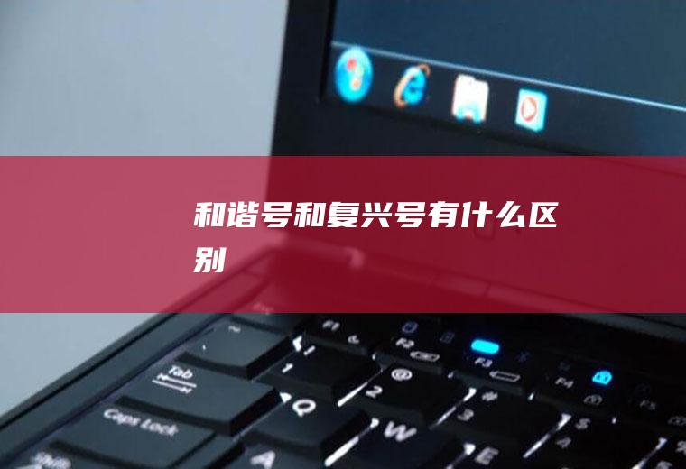 和谐号和复兴号有什么区别