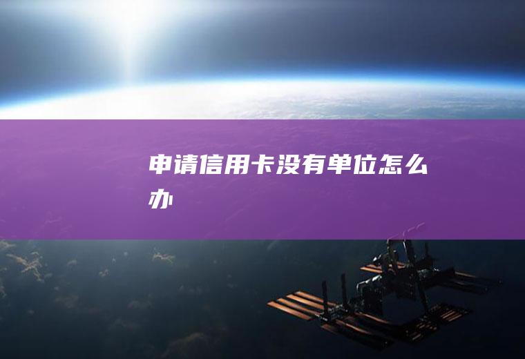 申请信用卡没有单位怎么办