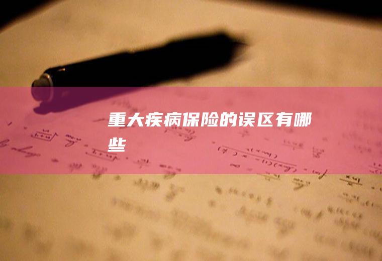 重大疾病保险的误区有哪些