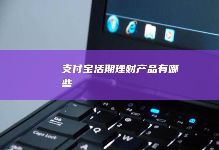支付宝活期理财产品有哪些