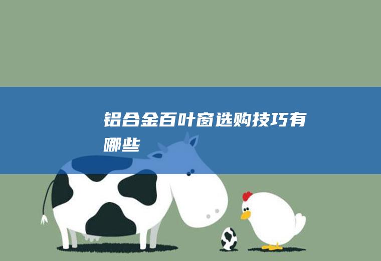 铝合金百叶窗选购技巧有哪些