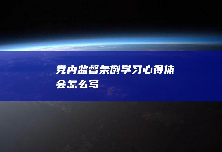 党内监督条例学习心得体会怎么写