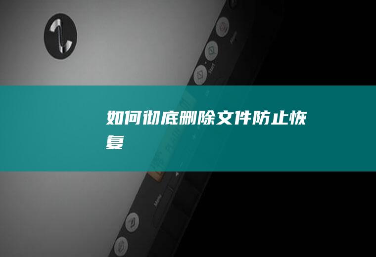 如何彻底删除文件防止恢复