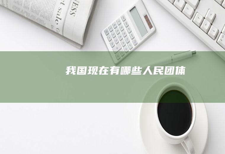 我国现在有哪些人民团体