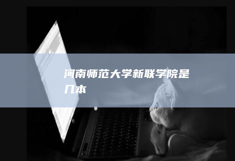 河南师范大学新联学院是几本