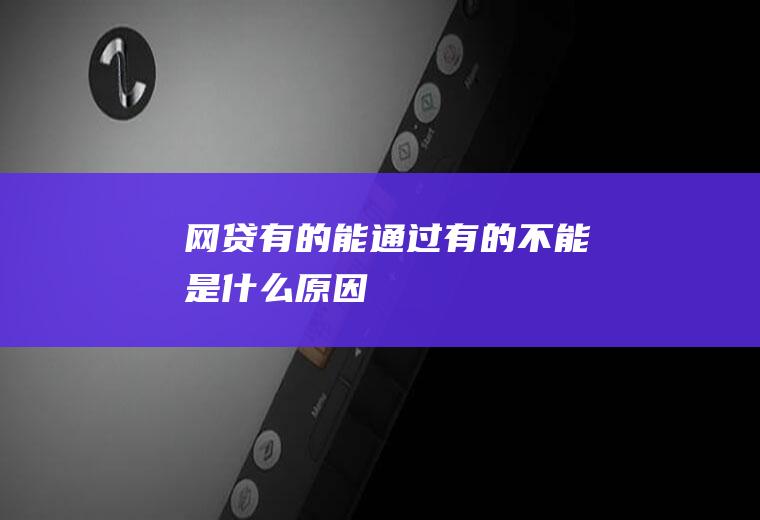 网贷有的能通过有的不能是什么原因