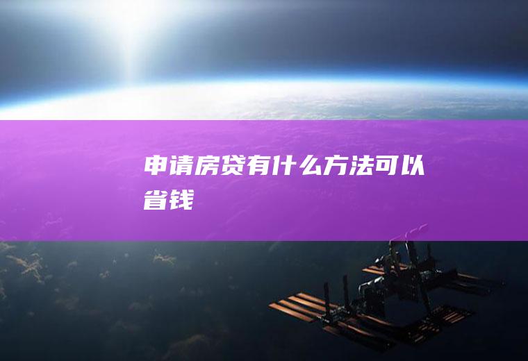申请房贷有什么方法可以省钱