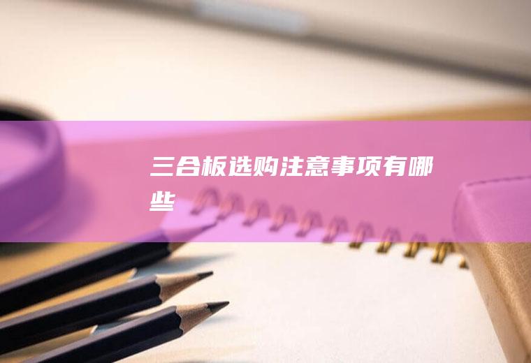 三合板选购注意事项有哪些