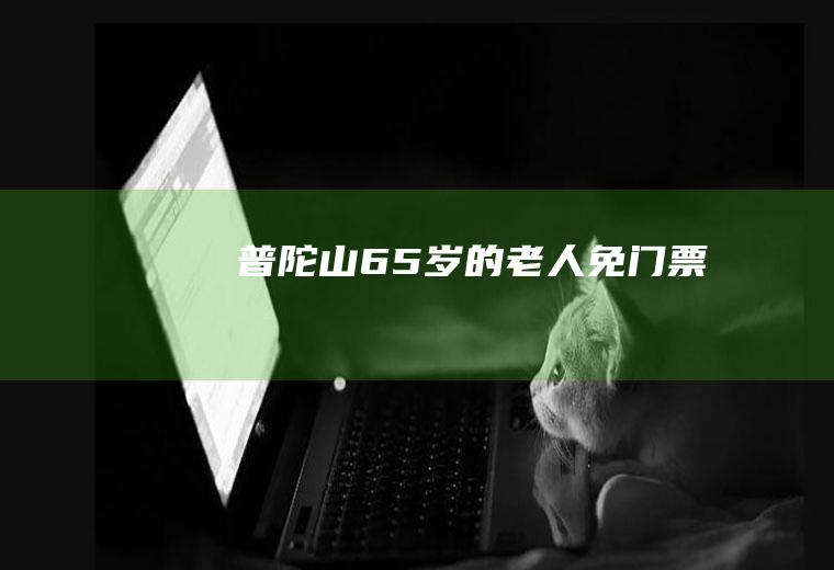 普陀山65岁的老人免门票吗
