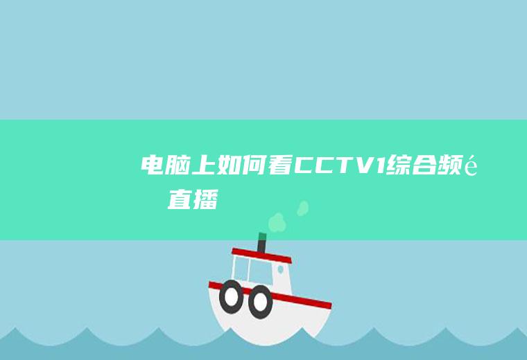 电脑上如何看CCTV1综合频道直播