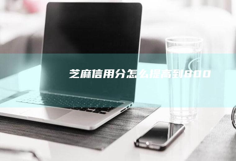 芝麻信用分怎么提高到800