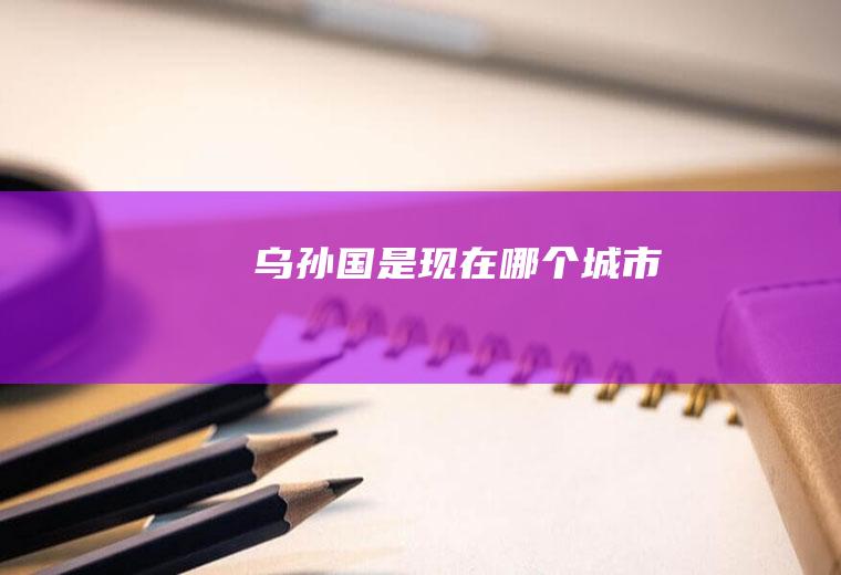 乌孙国是现在哪个城市