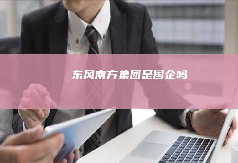 东风南方集团是国企吗
