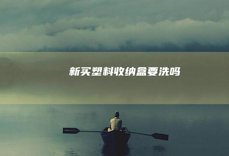 新买塑料收纳盒要洗吗