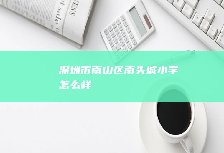 深圳市南山区南头城小学怎么样